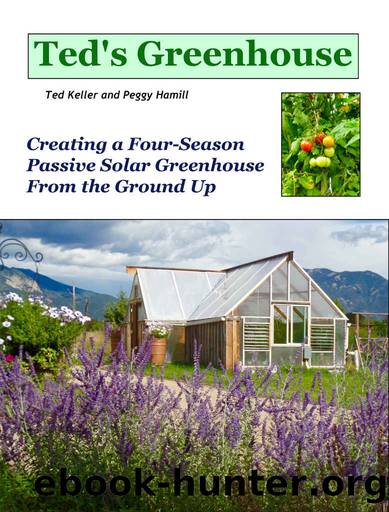 Ted's Greenhouse: Creating a Four-Season Passive Solar Greenhouse From the Ground Up by Ted Keller & Peggy Hamill