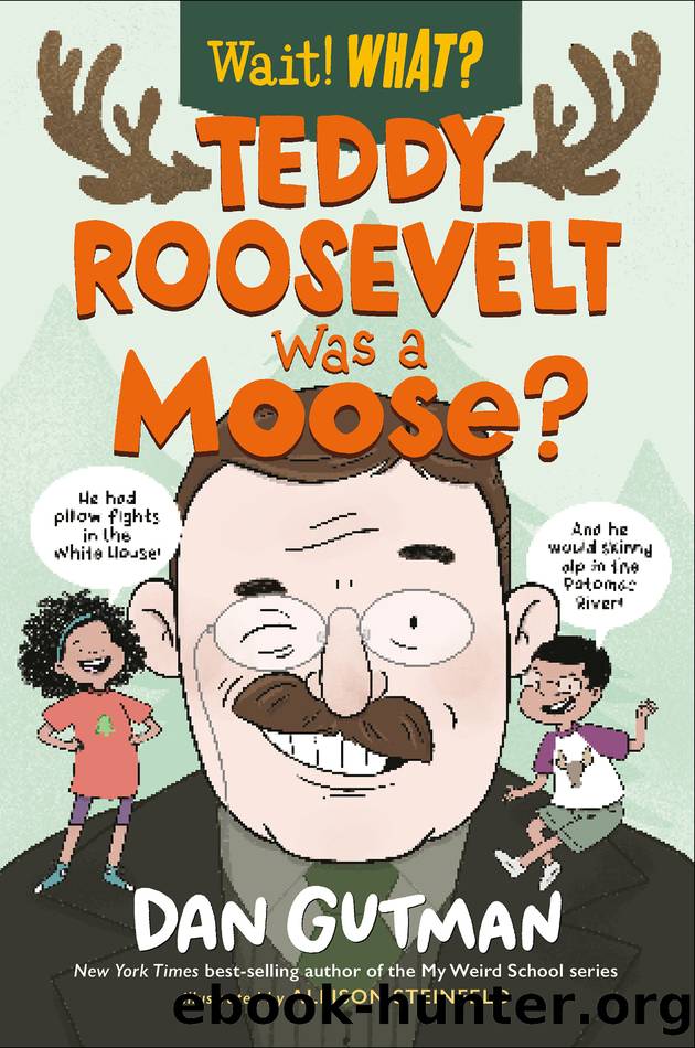 Teddy Roosevelt Was a Moose? by Dan Gutman