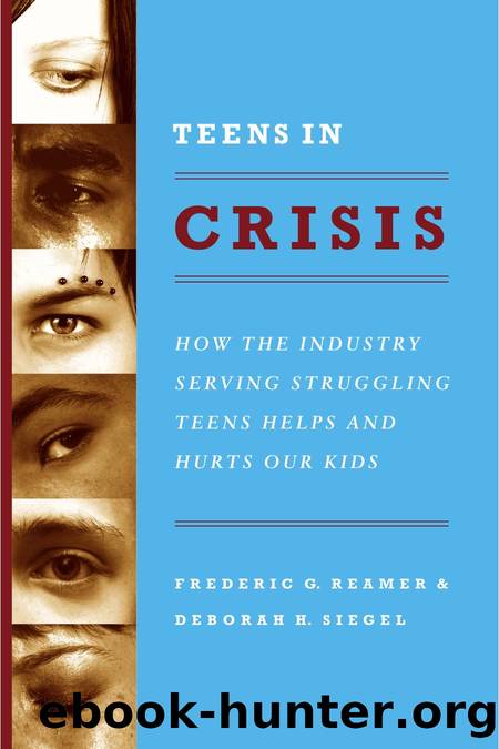 Teens in Crisis : How the Industry Serving Struggling Teens Helps and Hurts Our Kids by Frederic G. Reamer; Deborah Siegel