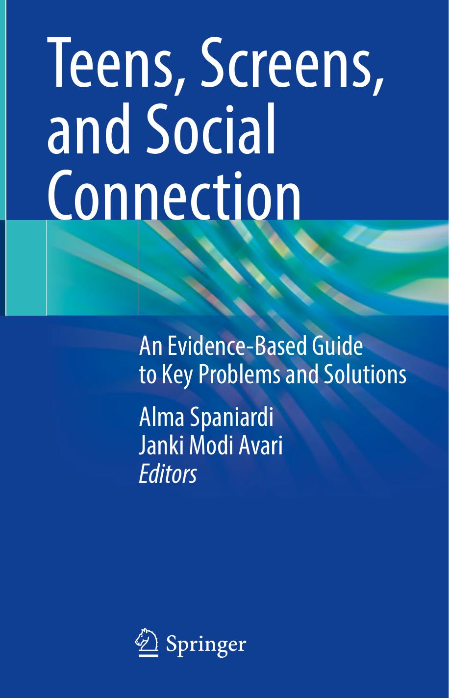 Teens, Screens, and Social Connection: An Evidence-Based Guide to Key Problems and Solutions by Alma Spaniardi Janki Modi Avari