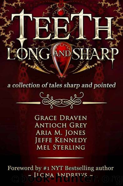 Teeth, Long and Sharp: A Collection of Tales Sharp and Pointed by Grace Draven & Antioch Grey & Aria M. Jones & Jeffe Kennedy & Mel Sterling