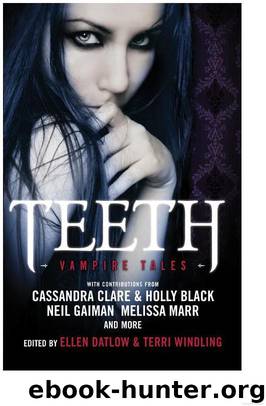 Teeth: Vampire Tales by Ellen Datlow & Terri Windling & Holly Black & Cassandra Clare & Neil Gaiman