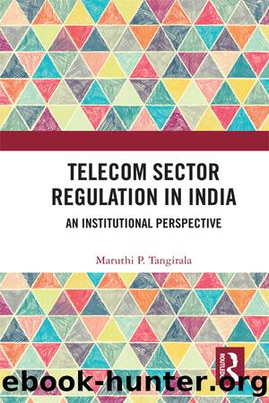 Telecom Sector Regulation in India: An Institutional Perspective by Maruthi P. Tangirala