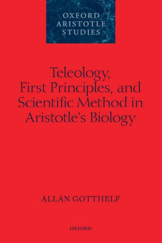 Teleology, First Principles, and Scientific Method in Aristotle's Biology by Allan Gotthelf