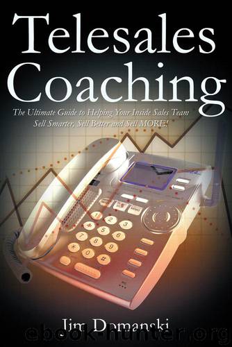 Telesales Coaching: The Ultimate Guide to Helping Your Inside Sales Team Sell Smarter, Sell Better and Sell MORE by Jim Domanski