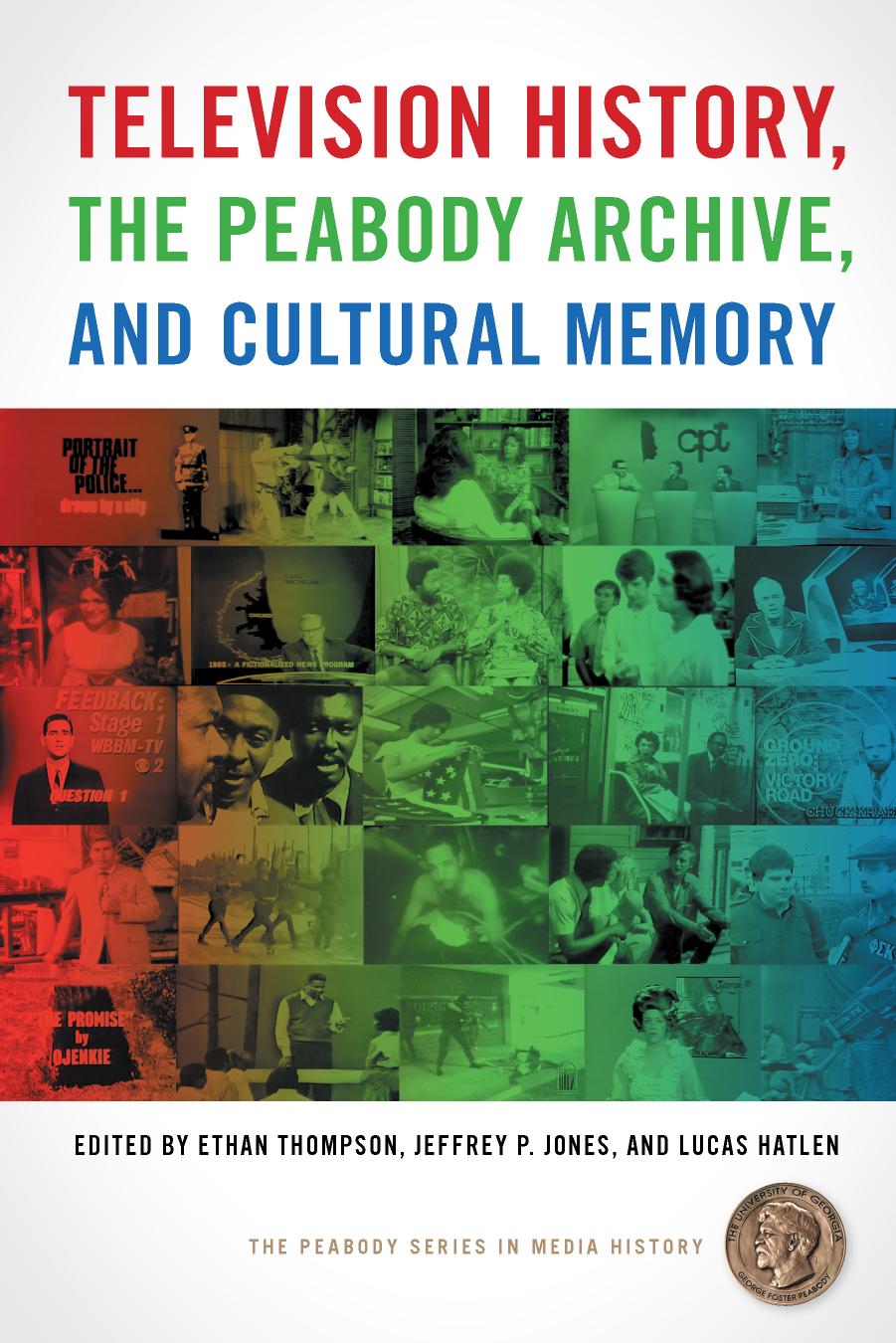 Television History, the Peabody Archive, and Cultural Memory by Edited by Ethan Thompson Jeffrey P. Jones & Lucas Hatlen