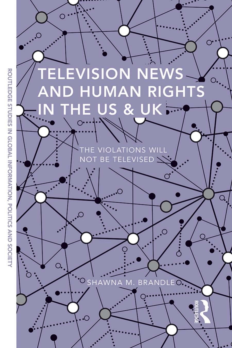 Television News And Human Rights In The US & UK: The Violations Will Not Be Televised by Shawna M. Brandle