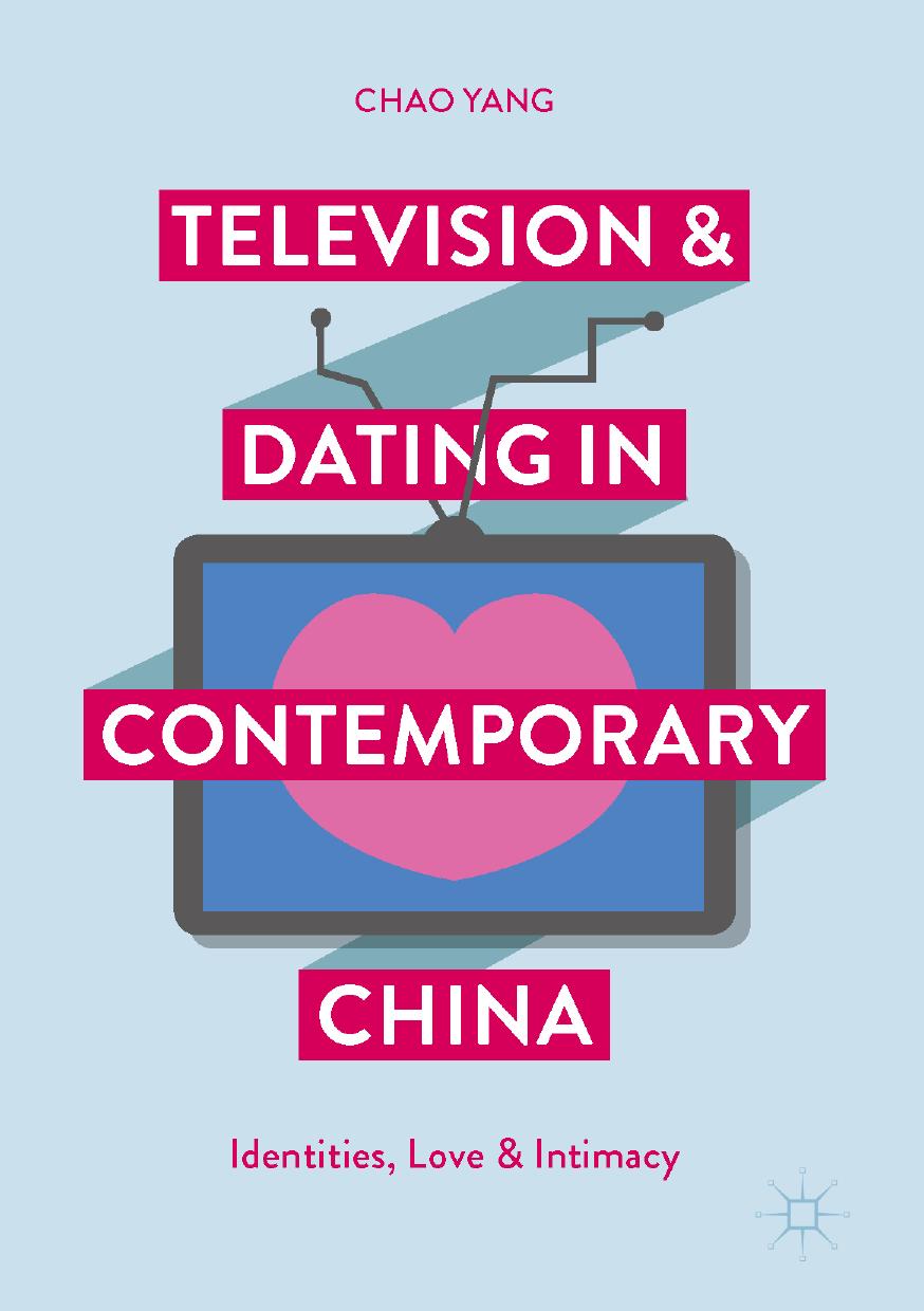 Television and Dating in Contemporary China: Identities, Love and Intimacy by Chao Yang (auth.)
