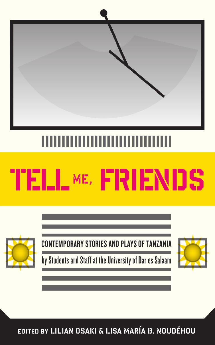 Tell Me Friends. Contemporary Stories and Plays of Tanzania: Contemporary Stories and Plays of Tanzania by Lilian Osaki Lisa MarÌa B. NoudÈhou