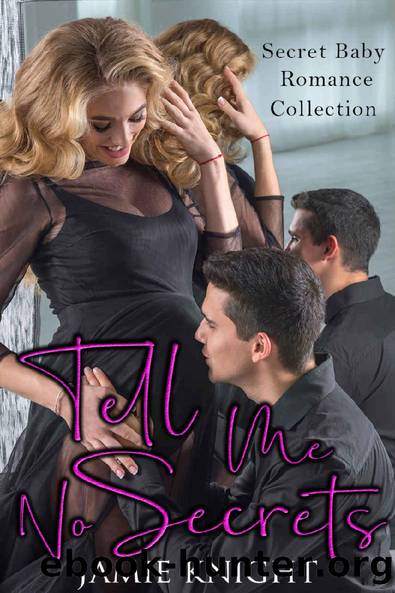 Tell Me No Secrets: Secret Baby Romance Collection by Jamie Knight