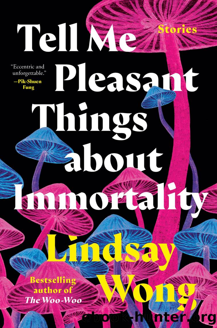 Tell Me Pleasant Things about Immortality by Lindsay Wong