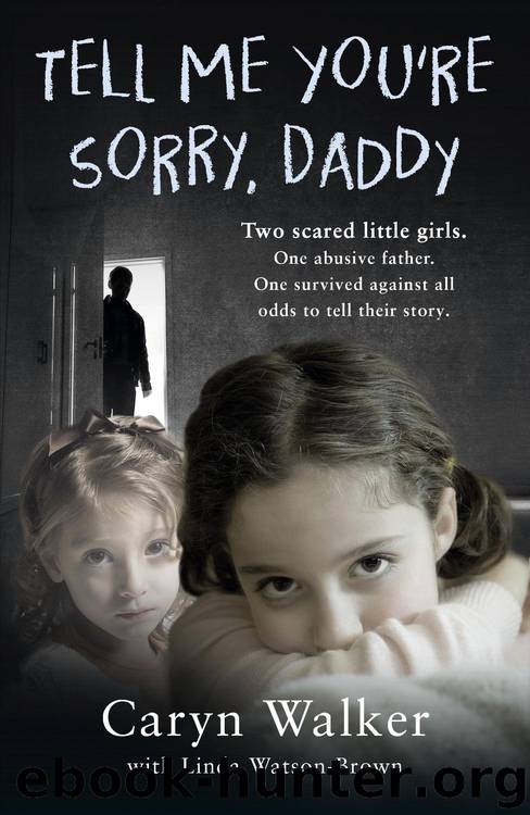 Tell Me You're Sorry, Daddy--Two Scared Little Girls. One Abusive Father. One Survived Against All Odds to Tell Their Story by Caryn Walker