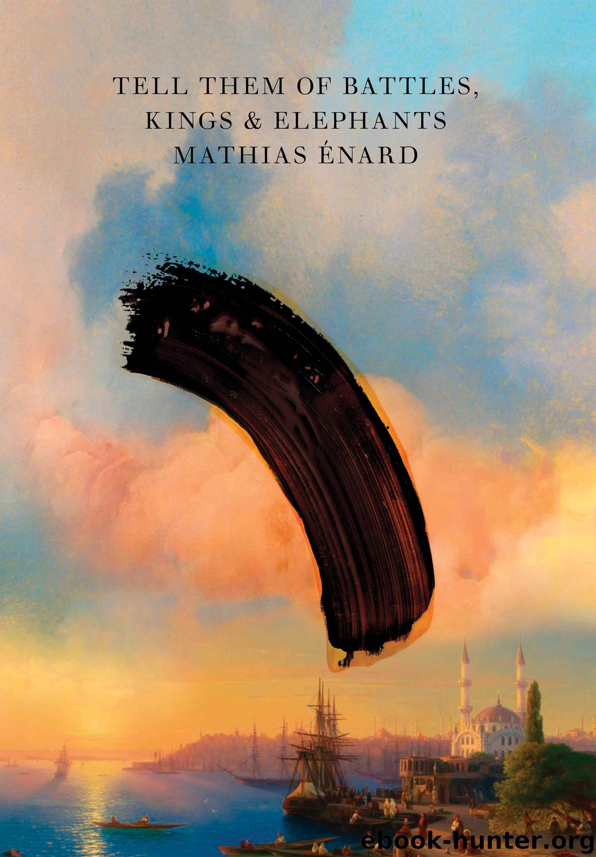 Tell Them of Battles, Kings, and Elephants by Mathias Enard