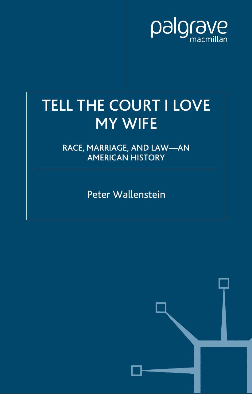 Tell the Court I Love My Wife: Race, Marriage, and LawâAn American History by PETER WALLENSTEIN