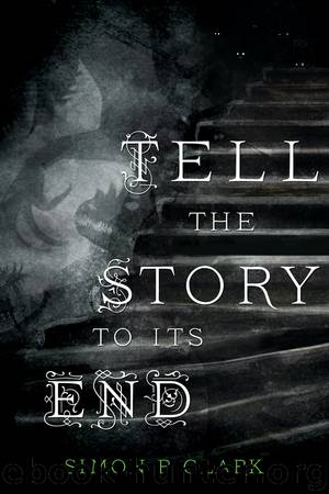 Tell the Story to Its End by Simon P. Clark