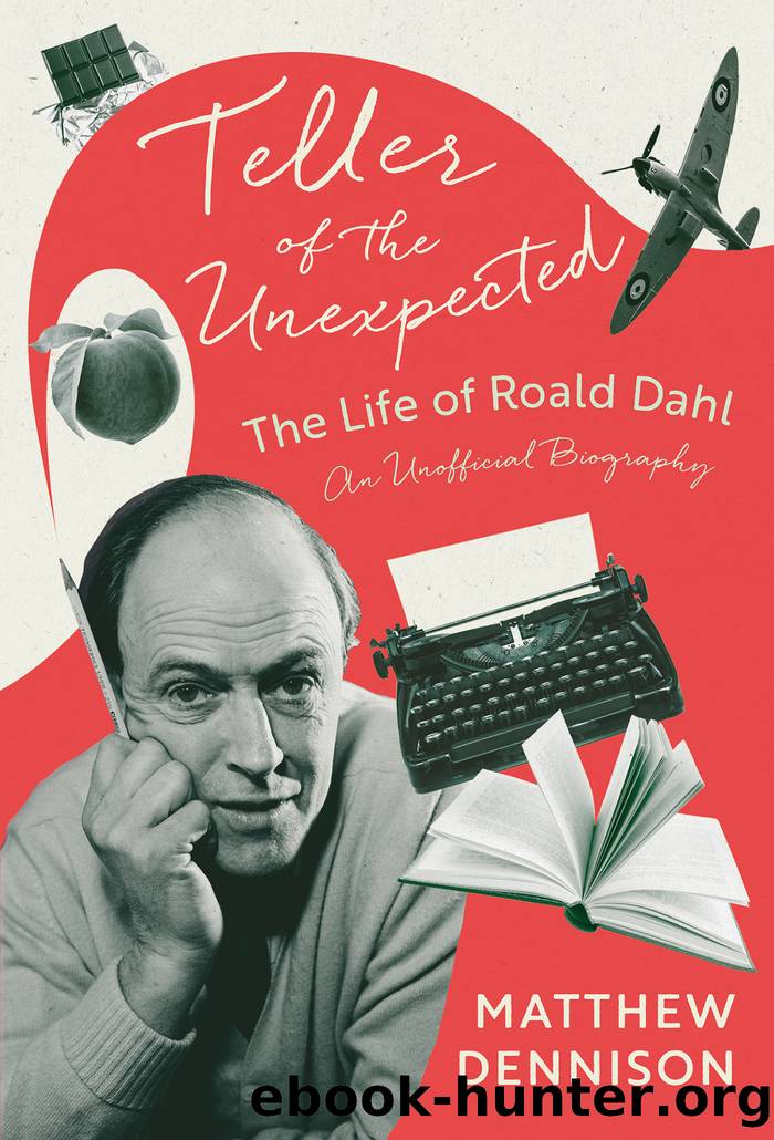 Teller of the Unexpected: The Life of Roald Dahl, an Unofficial Biography by Matthew Dennison