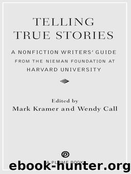 Telling True Stories: A Nonfiction Writers' Guide from the Nieman Foundation at Harvard University by Mark Kramer & Wendy Call