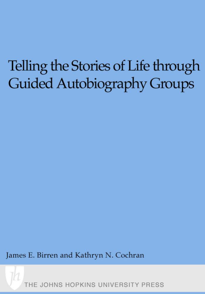 Telling the Stories of Life Through Guided Autobiography Groups by James E. Birren; Kathryn N. Cochran