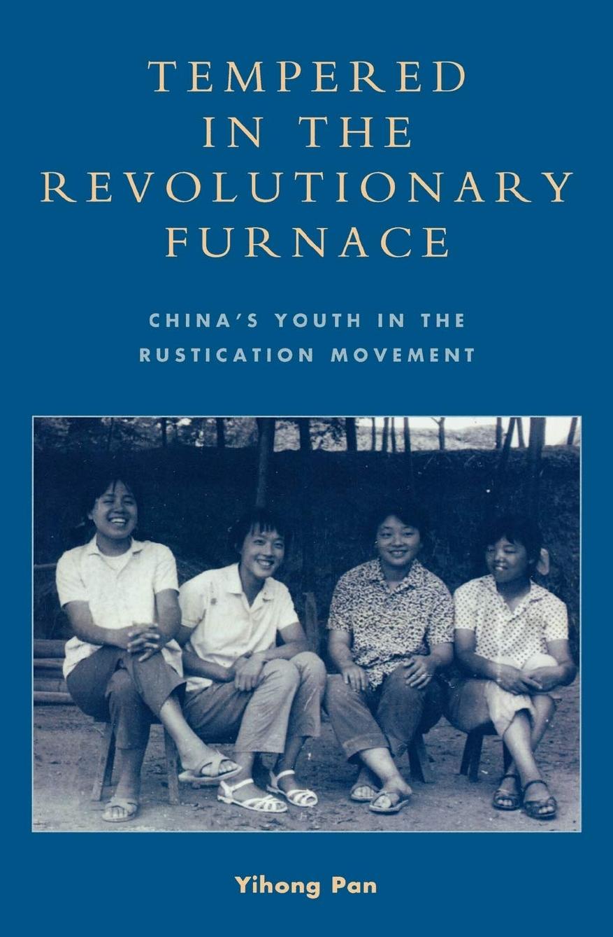 Tempered in the Revolutionary Furnace: China's Youth in the Rustication Movement by Yihong Pan