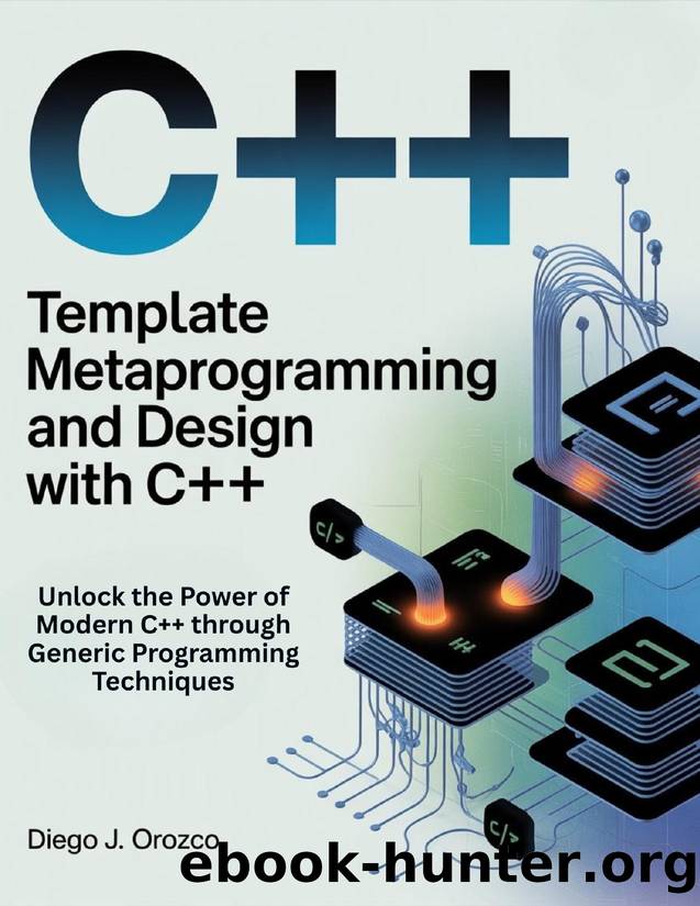 Template Metaprogramming and Design with C++: Unlock the Power of Modern C++ through Generic Programming Techniques by J. Orozco Diego