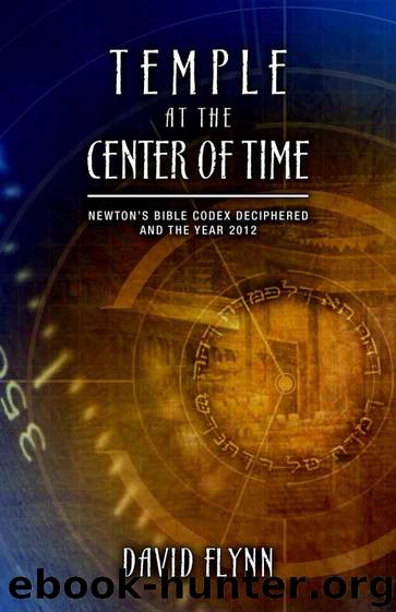 Temple At The Center Of Time: Newton's Bible Codex Finally Deciphered and the Year 2012 by David Flynn