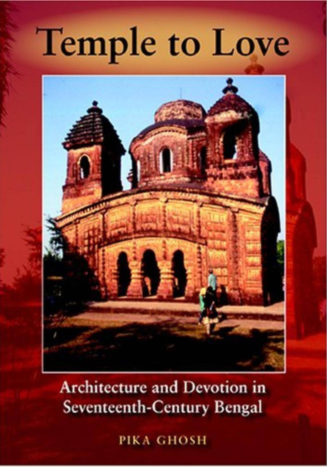 Temple to Love : Architecture and Devotion in Seventeenth-Century Bengal by Pika Ghosh