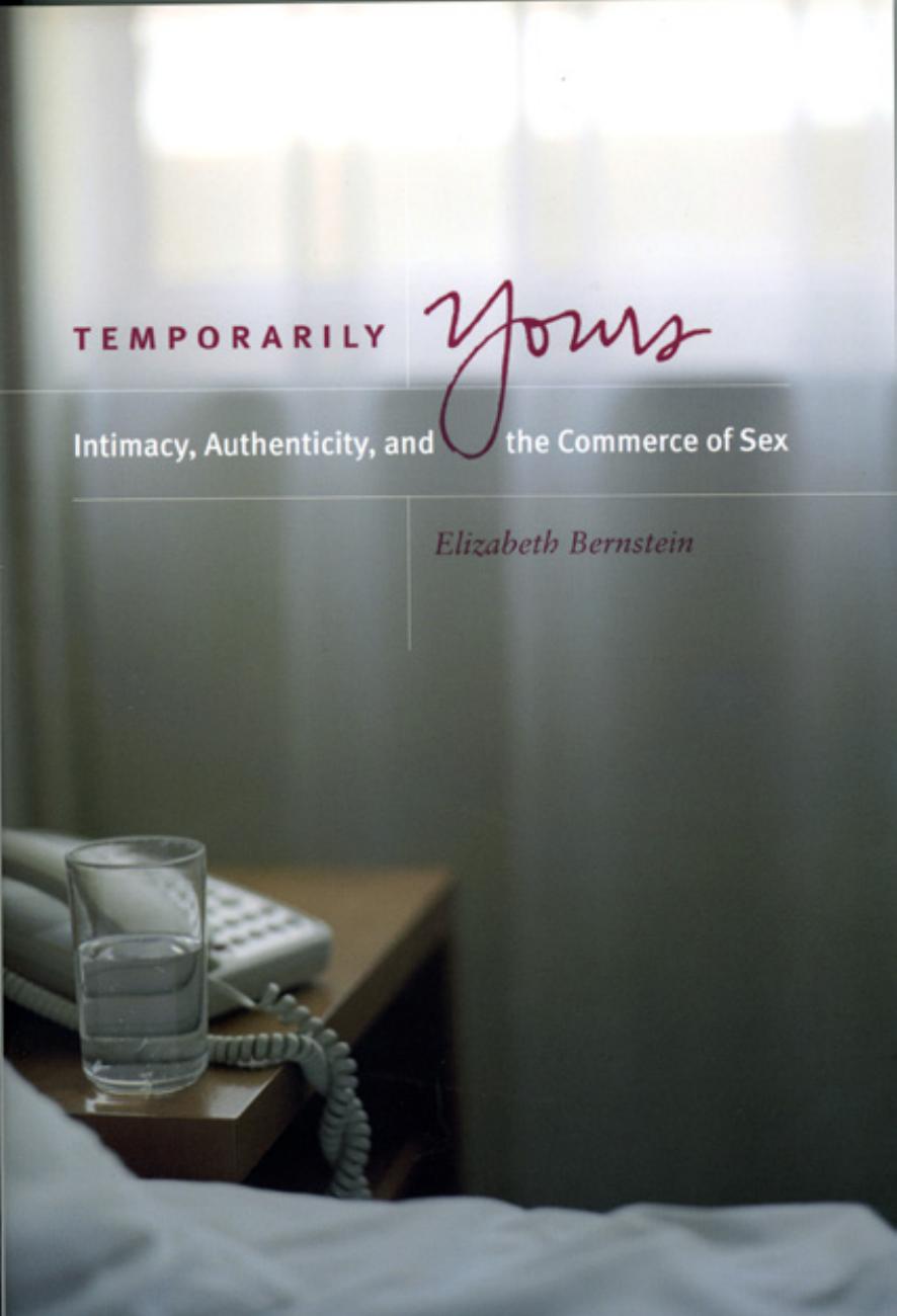Temporarily Yours: Intimacy, Authenticity, and the Commerce of Sex (Worlds of Desire: The Chicago Series on Sexuality, Gender, and Culture) by Elizabeth Bernstein