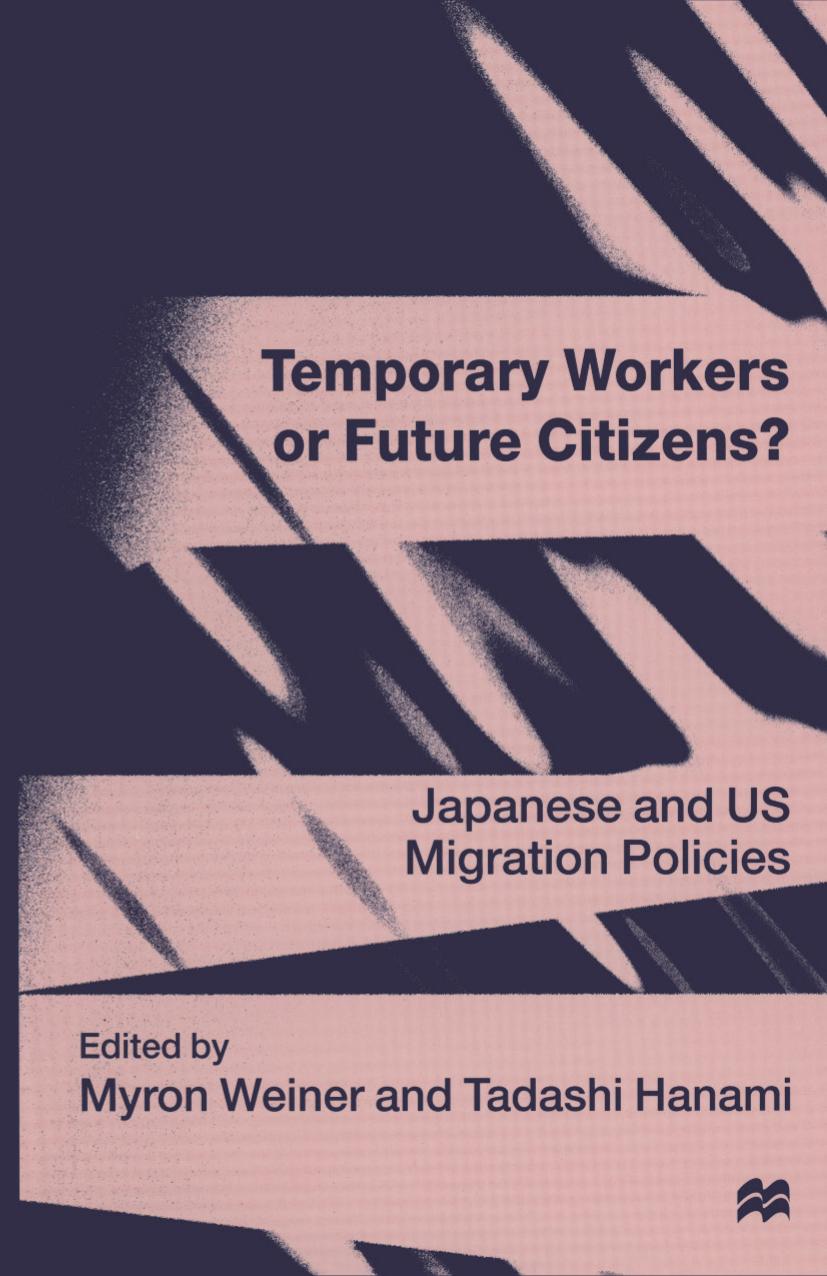 Temporary Workers or Future Citizens?: Japanese and U.S. Migration Policies by Myron Weiner Tadashi Hanami (eds.)