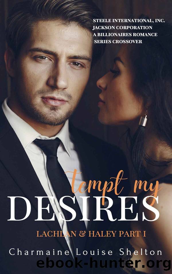 Tempt My Desires Lachlan & Haley Part I: STEELE International, Inc. - Jackson Corporation A Billionaires Romance Series Crossover Book 1 by Shelton Charmaine Louise