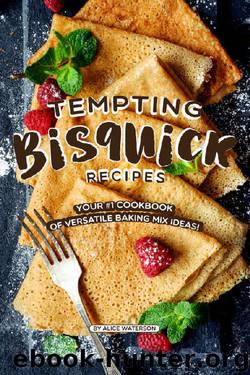 Tempting Bisquick Recipes: Your #1 Cookbook of Versatile Baking Mix Ideas! by Alice Waterson