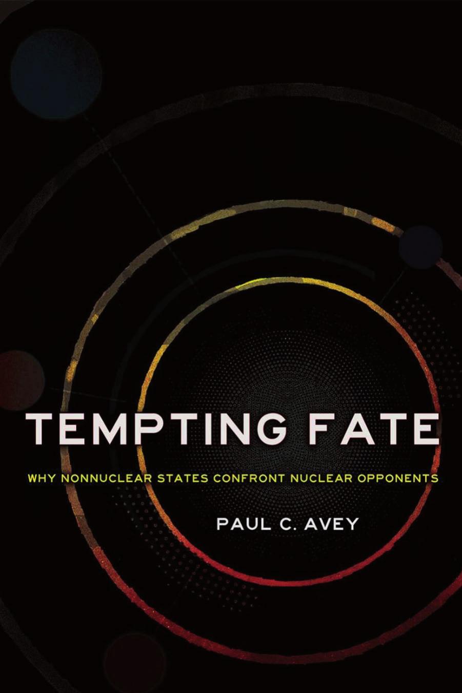 Tempting Fate: Why Nonnuclear States Confront Nuclear Opponents by Paul C. Avey