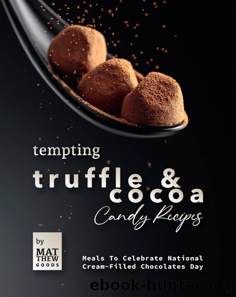 Tempting Truffle & Cocoa Candy Recipes: Meals To Celebrate National Cream-Filled Chocolates Day by Goods Matthew