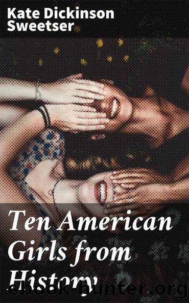 Ten American Girls from History by Kate Dickinson Sweetser