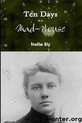 Ten Days in a Mad-House and Other Stories by Nellie Bly