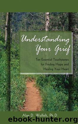 Ten Essential Touchstones for Finding Hope and Healing Your Heart by Alan D. Wolfelt