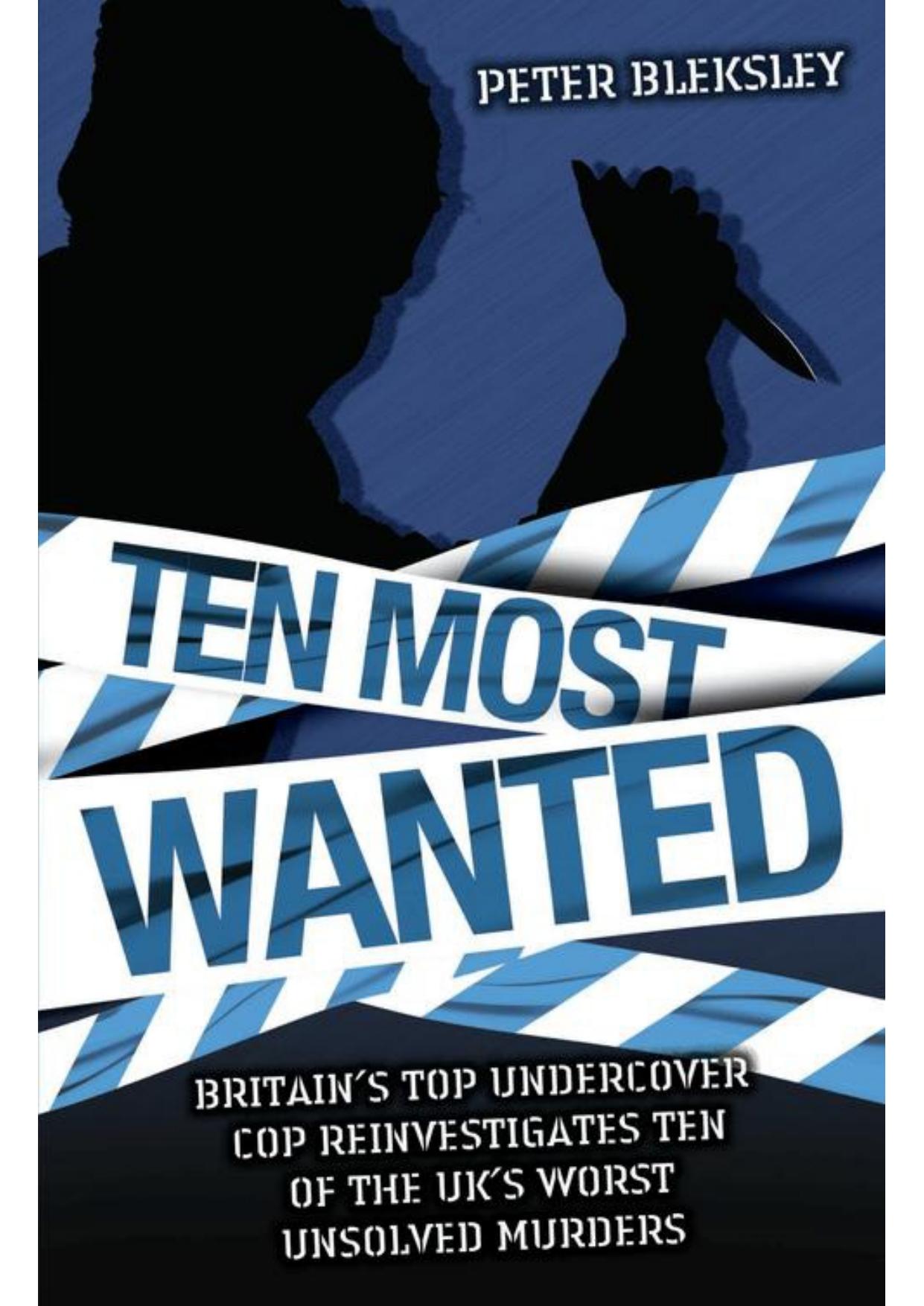 Ten Most Wanted: Britain's Top Undercover Cop Reivestigates Ten of the UK's Worse Unsolved Murders by Peter Bleksley