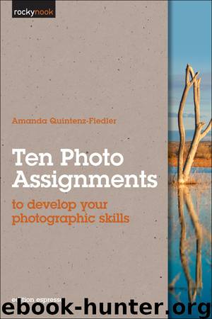 Ten Photo Assignments: To Develop Your Photographic Skills by Amanda Quintenz-Fiedler