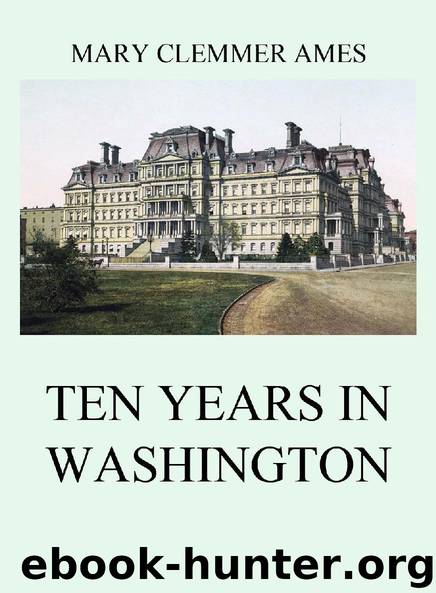 Ten Years In Washington by Mary Clemmer Ames