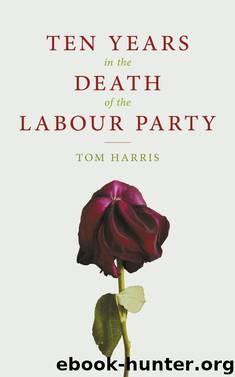 Ten Years In the Death of the Labour Party by Tom Harris