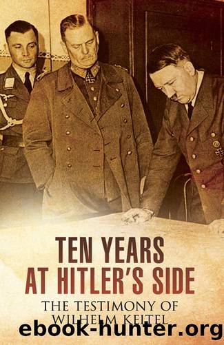 Ten Years at Hitler's Side: The Testimony of Wilhelm Keitel by Bob Carruthers