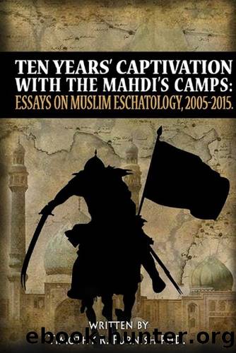 Ten Years' Captivation with the Mahdi's Camps: Essays on Muslim Eschatology, 2005-2015 by Timothy Furnish