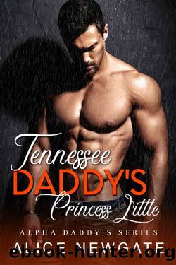 Tennessee Daddy's Princess Little: An Age Play, DDlg, Instalove, Standalone, Romance (Alpha Daddy's Series Book 1) by Alice Newgate