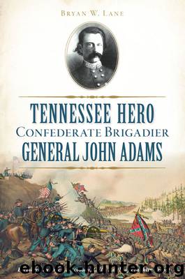 Tennessee Hero Confederate Brigadier General John Adams by Bryan W. Lane