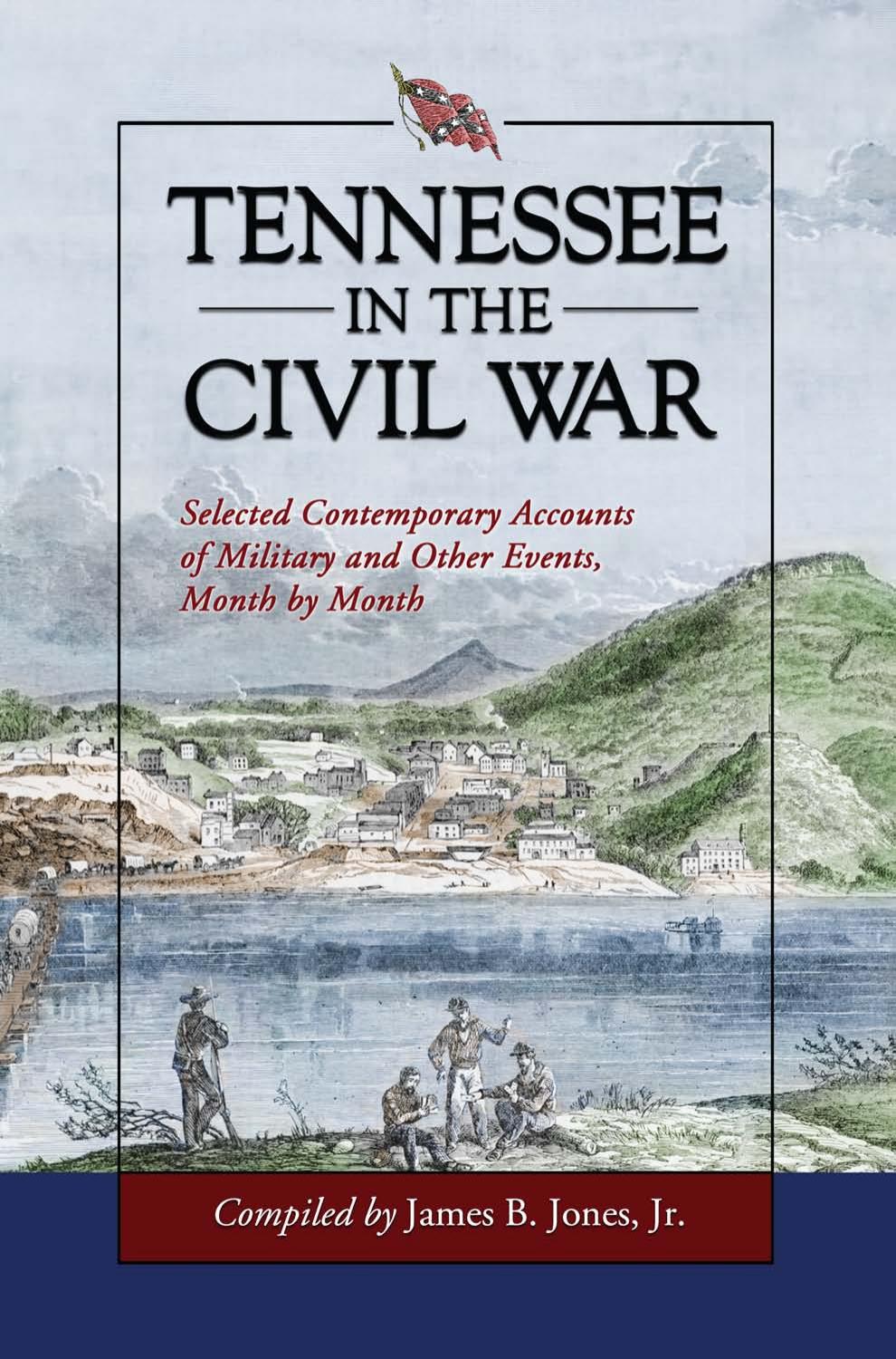 Tennessee In the Civil War : Selected Contemporary Accounts of Military and Other Events, Month By Month by Jr. James B. Jones