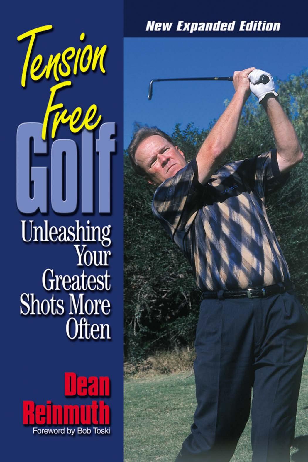 Tension Free Golf : Unleashing Your Greatest Shots More Often by Dean Reinmuth; Bob Toski