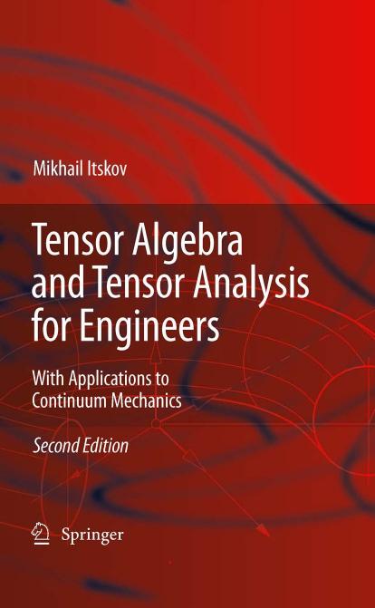 Tensor algebra and tensor analysis for engineers: with applications to continuum mechanics by Mikhail Itskov (auth.)