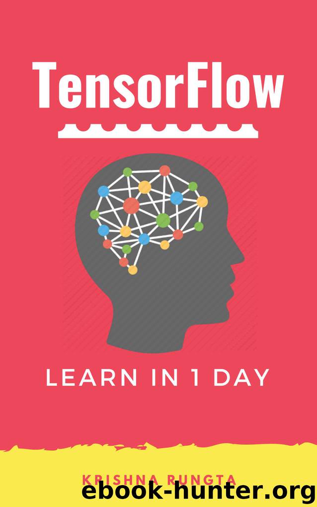 TensorFlow in 1 Day: Make your own Neural Network by Rungta Krishna