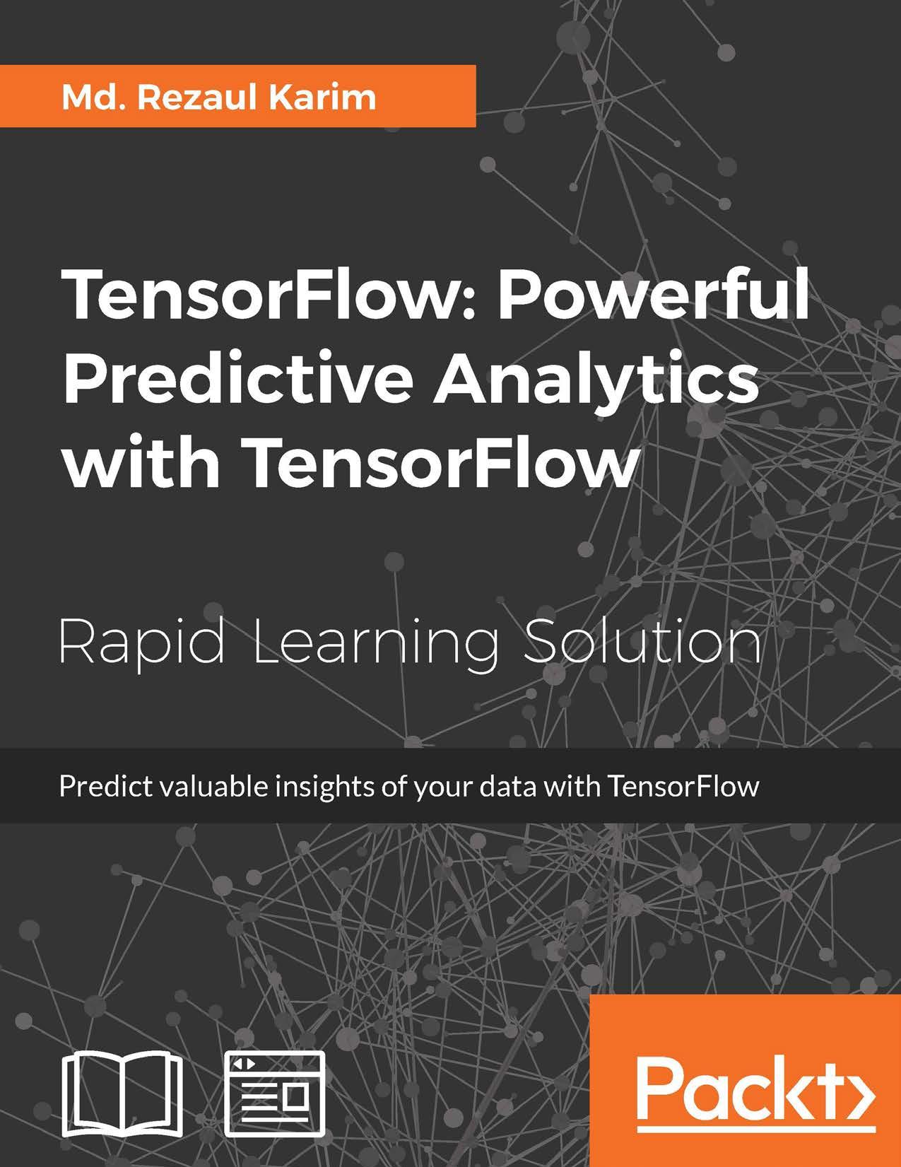 TensorFlow: Powerful Predictive Analytics with TensorFlow - Predict valuable insights of your data with TensorFlow Rapid Learning Solution by Predict valuable insights of your data & TensorFlow Rapid Learning Solution