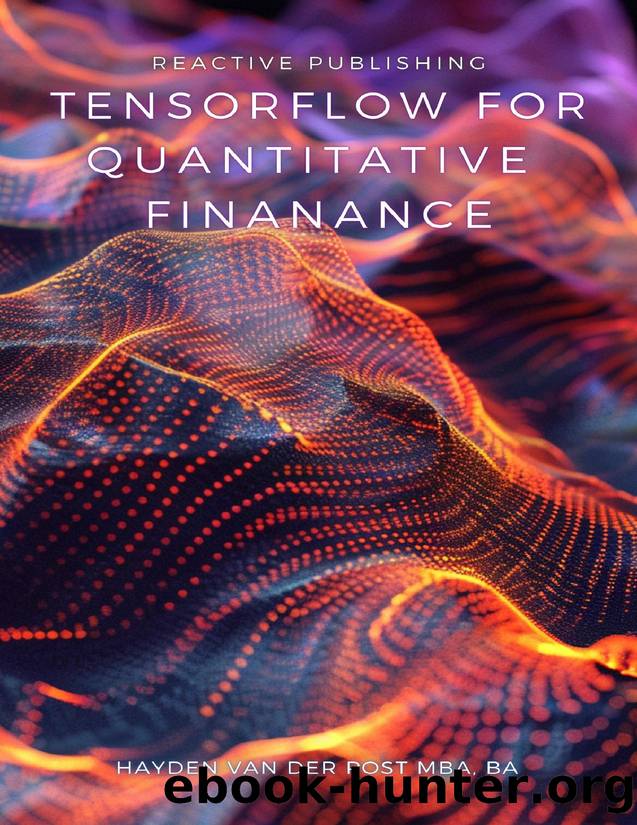 Tensorflow for Quantitative Finance: Transform Financial Analysis with TensorFlow's Cutting-Edge Machine Learning Techniques by Publishing Reactive & Van Der Post Hayden