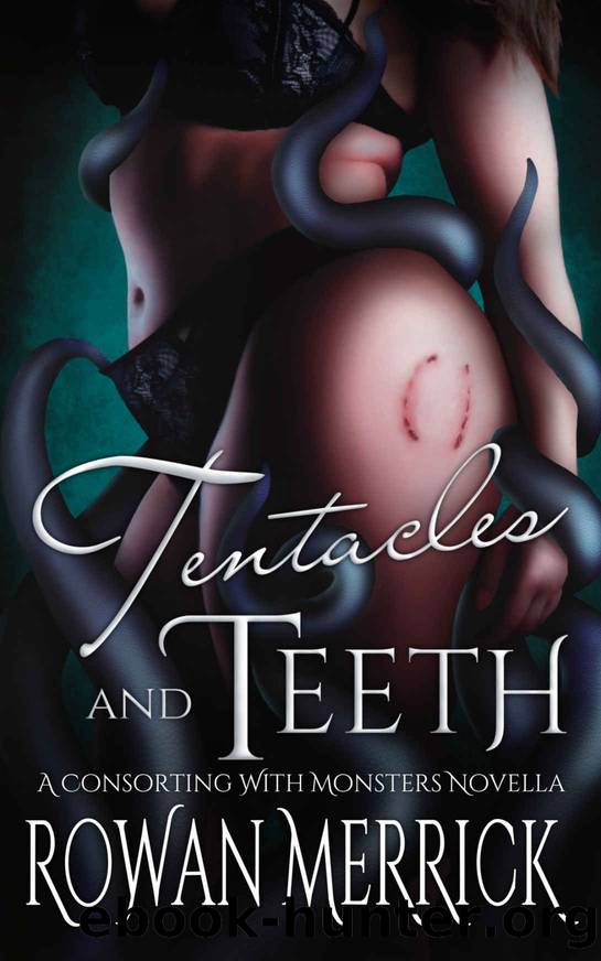 Tentacles and Teeth: A Consorting with Monsters Novella by Rowan Merrick